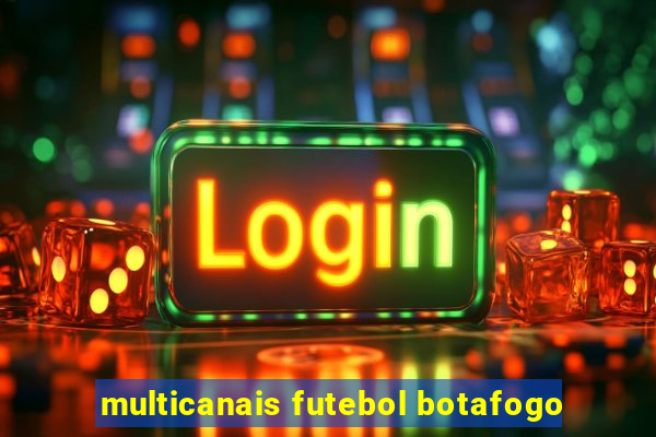 multicanais futebol botafogo